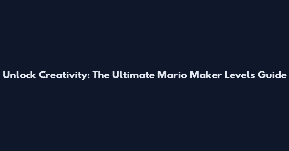 Unlock Creativity: The Ultimate Mario Maker Levels Guide