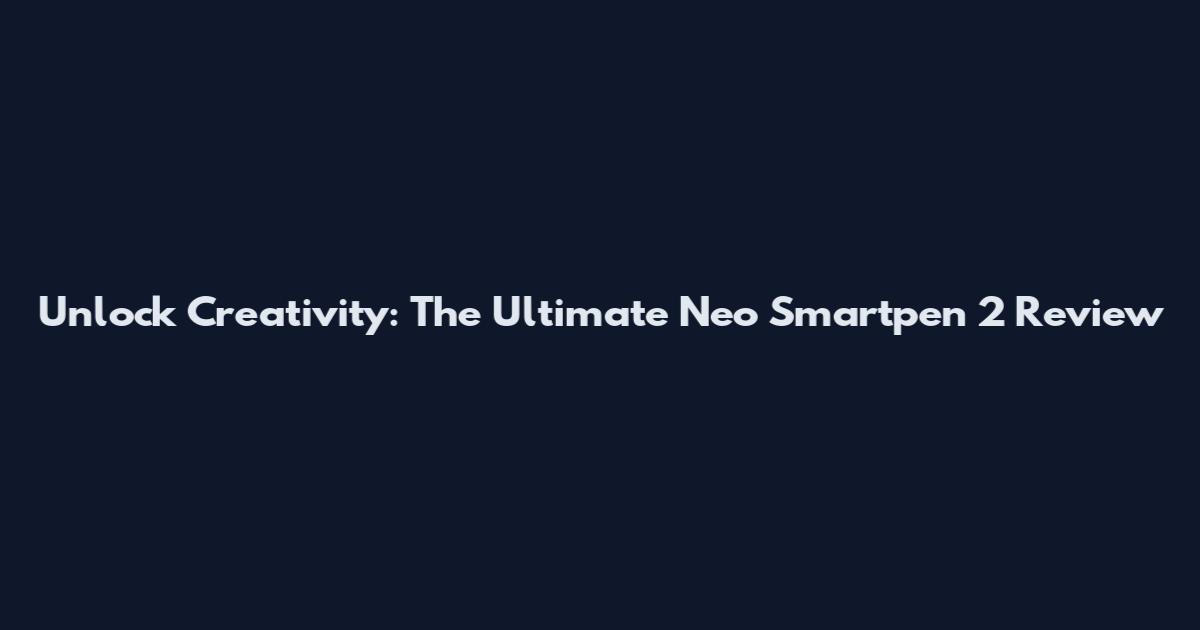 Unlock Creativity: The Ultimate Neo Smartpen 2 Review