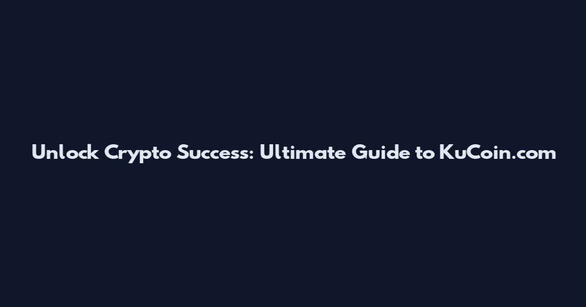 Unlock Crypto Success: Ultimate Guide to KuCoin.com
