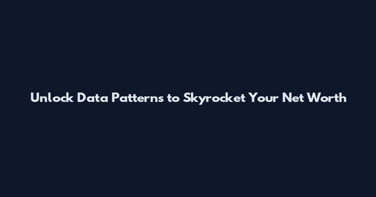 Unlock Data Patterns to Skyrocket Your Net Worth