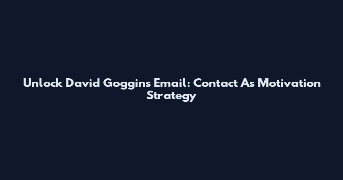 Unlock David Goggins Email: Contact As Motivation Strategy