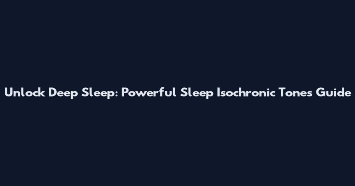 Unlock Deep Sleep: Powerful Sleep Isochronic Tones Guide