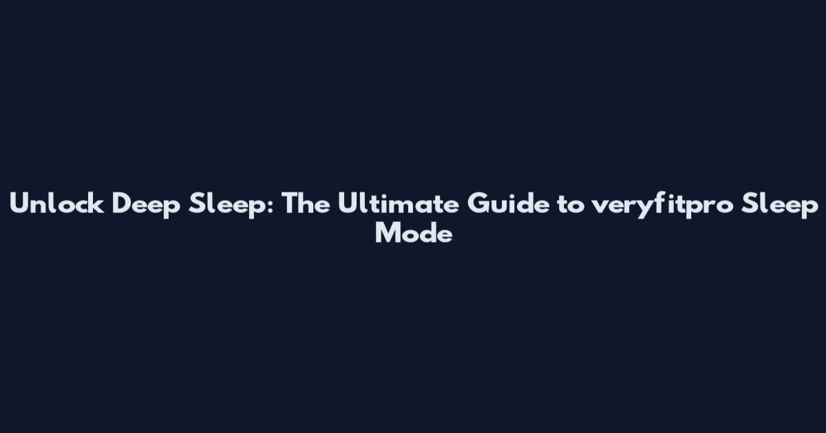 Unlock Deep Sleep: The Ultimate Guide to veryfitpro Sleep Mode