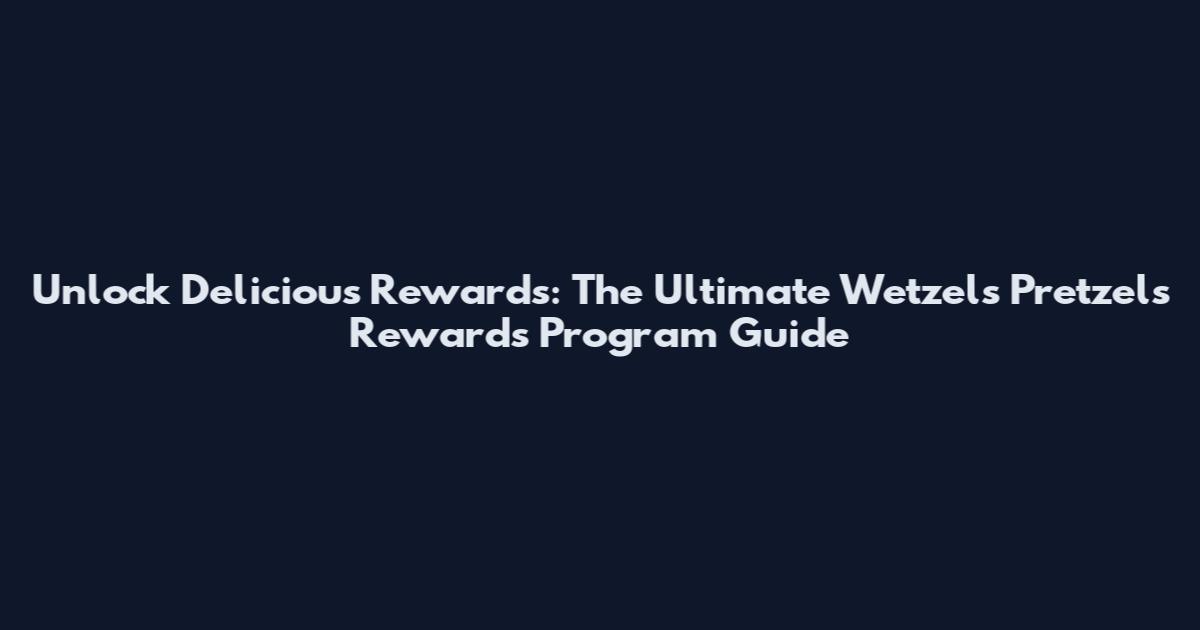 Unlock Delicious Rewards: The Ultimate Wetzel's Pretzels Rewards Program Guide
