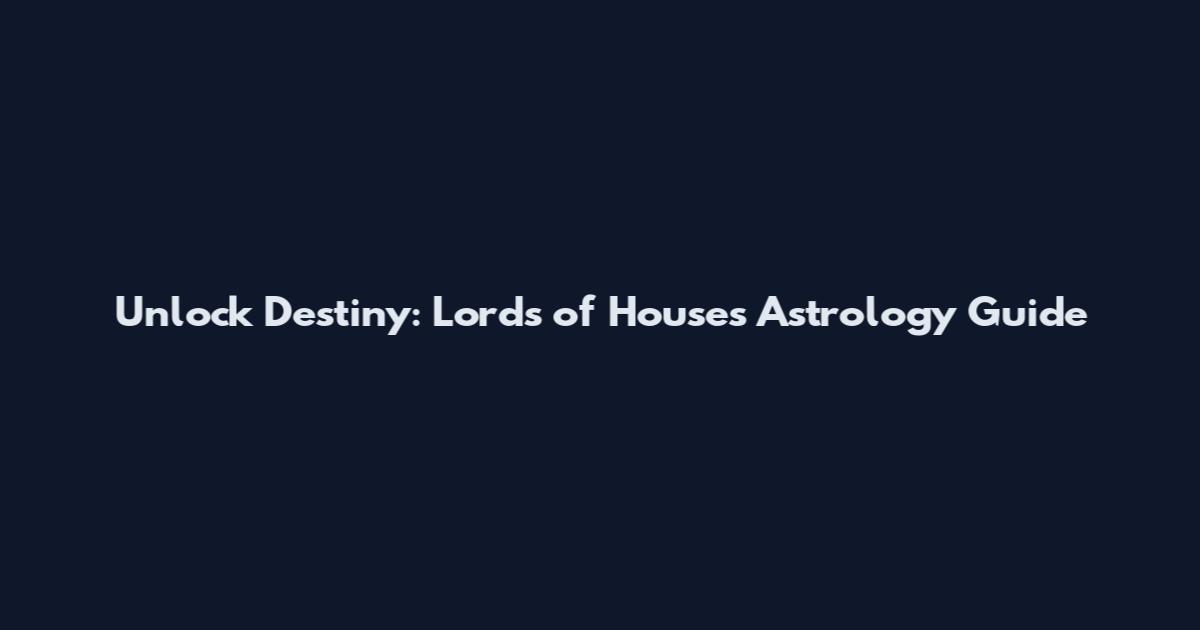 Unlock Destiny: Lords of Houses Astrology Guide