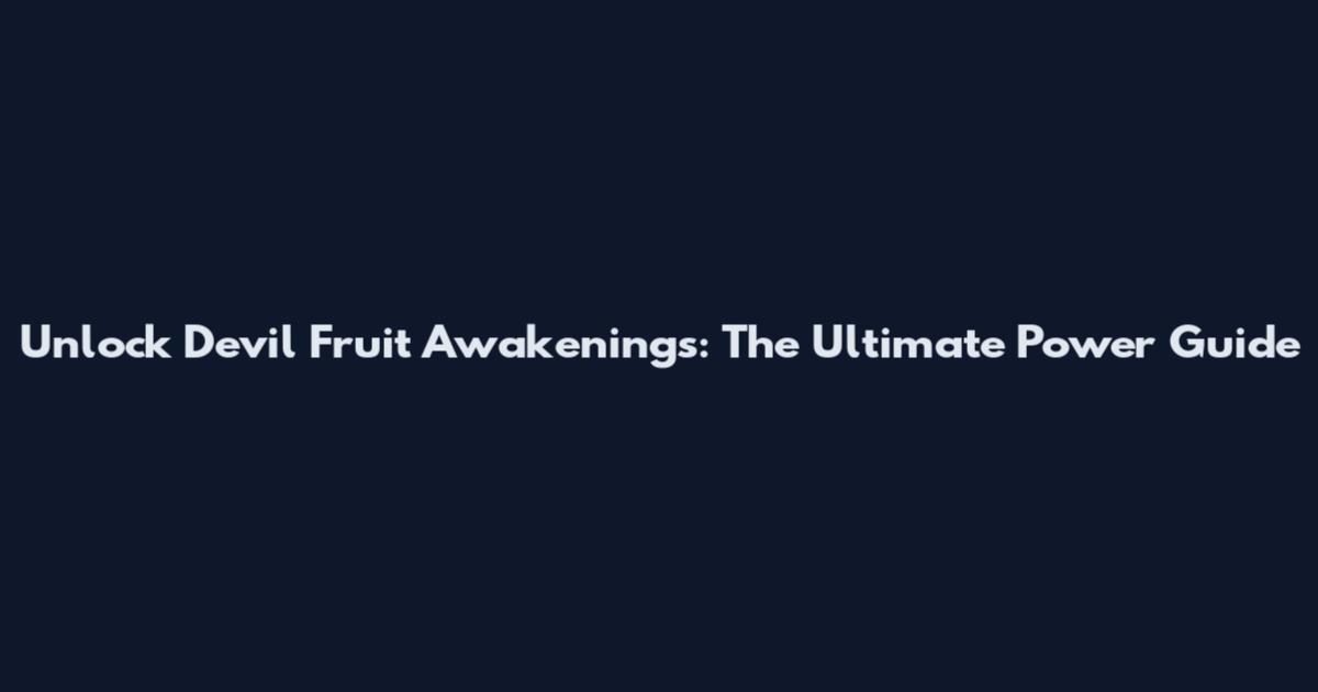 Unlock Devil Fruit Awakenings: The Ultimate Power Guide