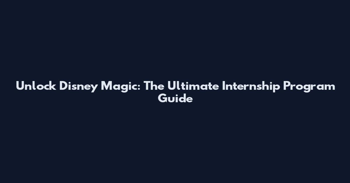Unlock Disney Magic: The Ultimate Internship Program Guide