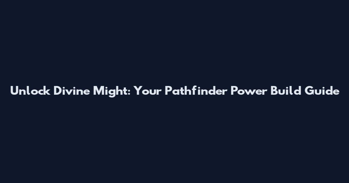 Unlock Divine Might: Your Pathfinder Power Build Guide