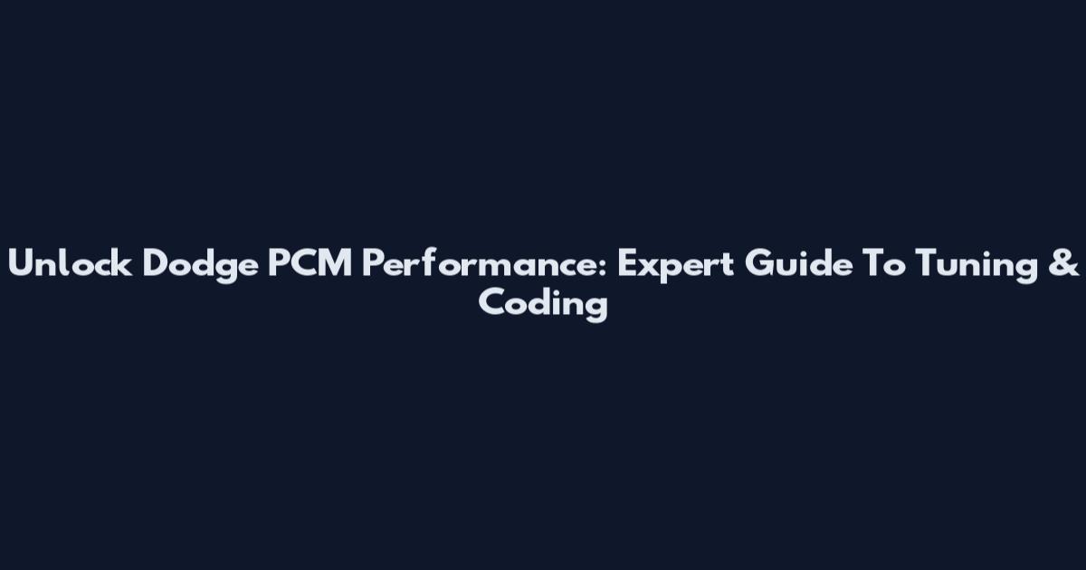 Unlock Dodge PCM Performance: Expert Guide To Tuning & Coding