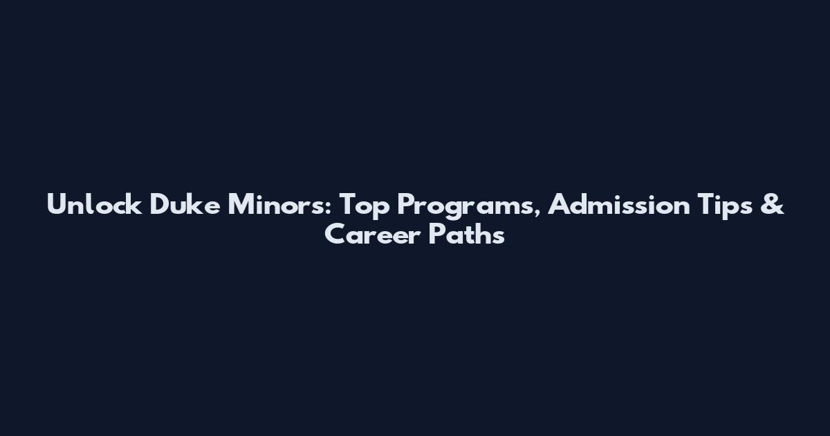 Unlock Duke Minors: Top Programs, Admission Tips & Career Paths