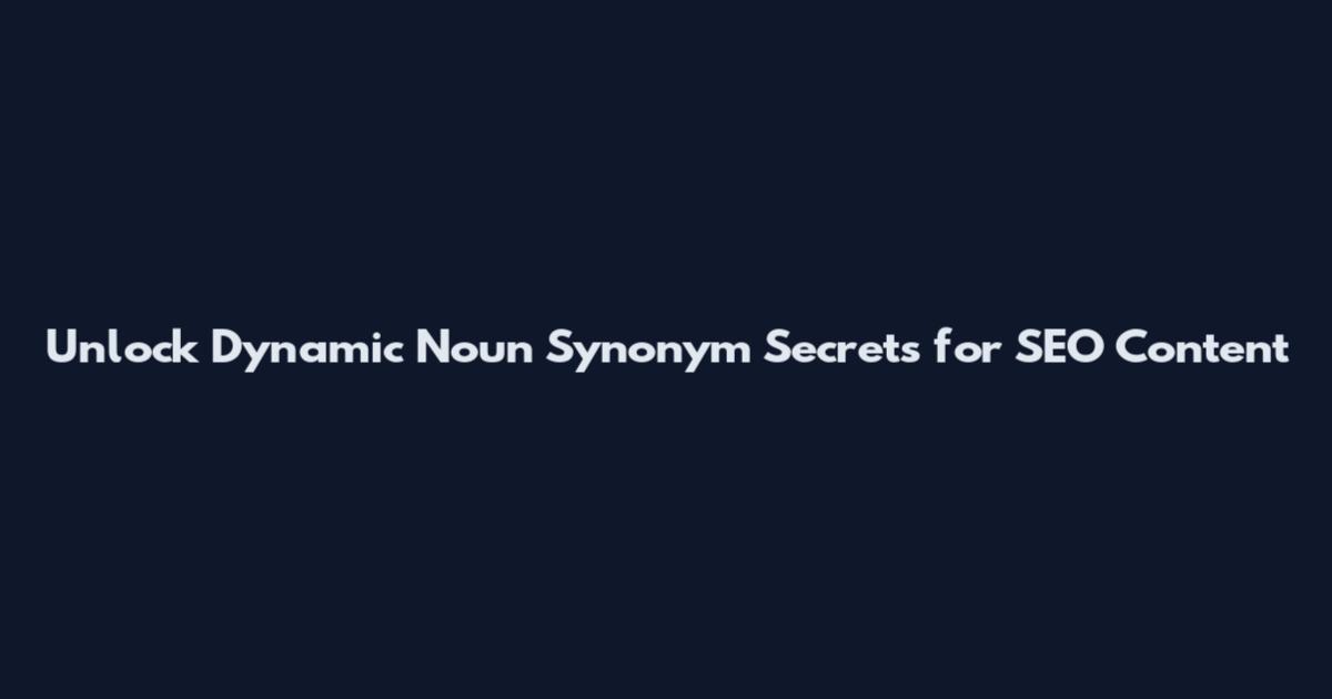 Unlock Dynamic Noun Synonym Secrets for SEO Content