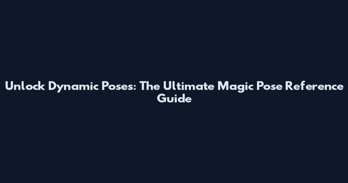 Unlock Dynamic Poses: The Ultimate Magic Pose Reference Guide