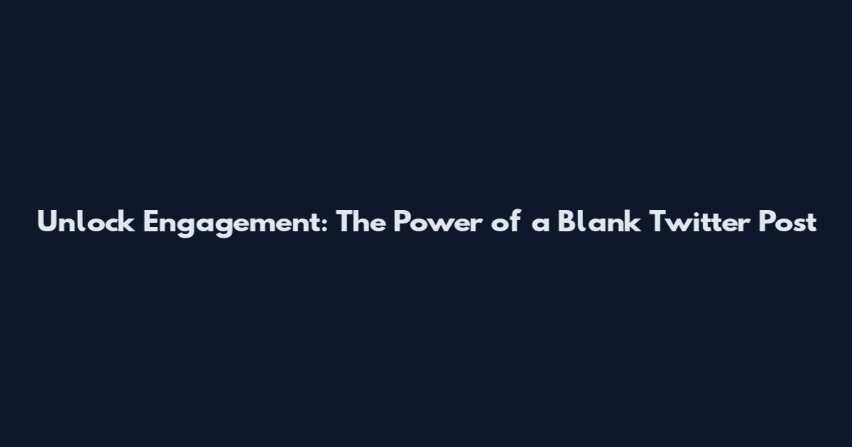 Unlock Engagement: The Power of a Blank Twitter Post