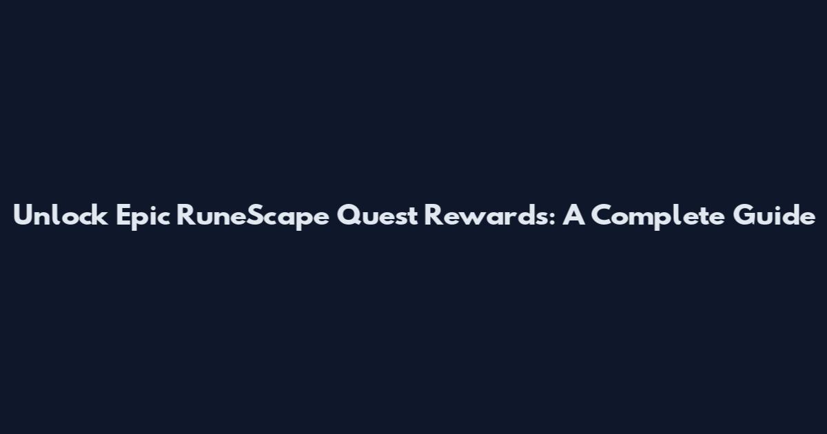 Unlock Epic RuneScape Quest Rewards: A Complete Guide