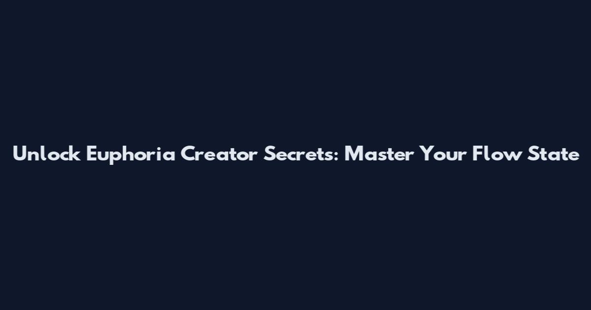 Unlock Euphoria Creator Secrets: Master Your Flow State