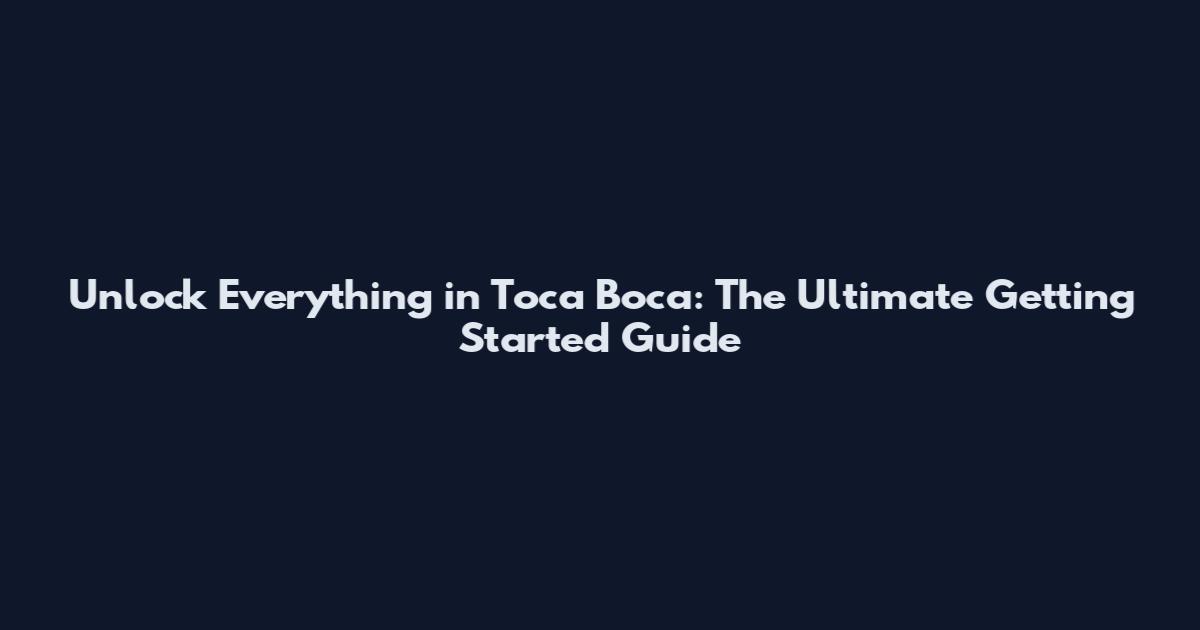 Unlock Everything in Toca Boca: The Ultimate Getting Started Guide