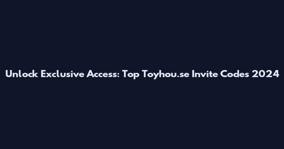 Unlock Exclusive Access: Top Toyhou.se Invite Codes 2024
