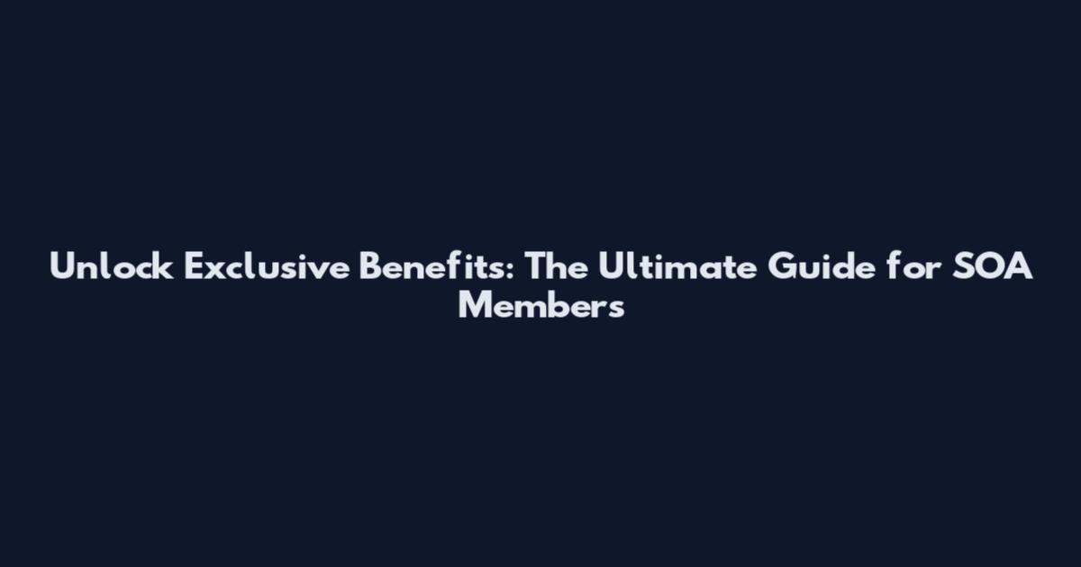 Unlock Exclusive Benefits: The Ultimate Guide for SOA Members