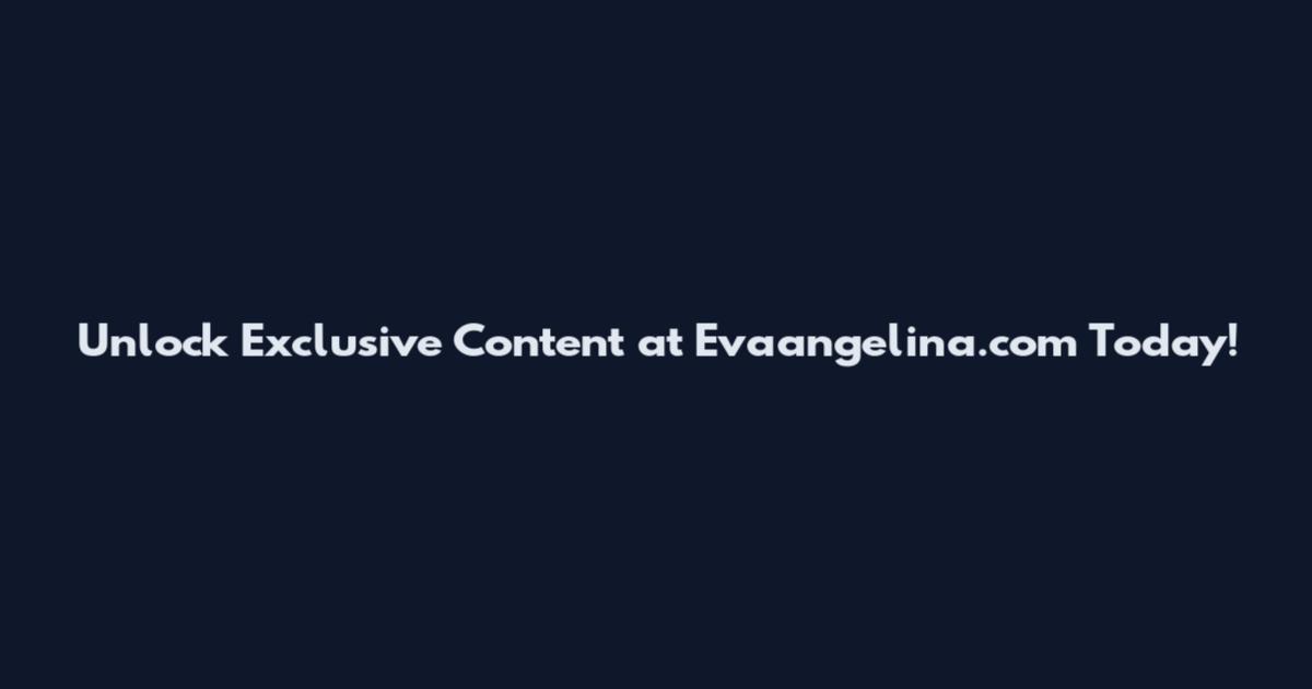 Unlock Exclusive Content at Evaangelina.com Today!