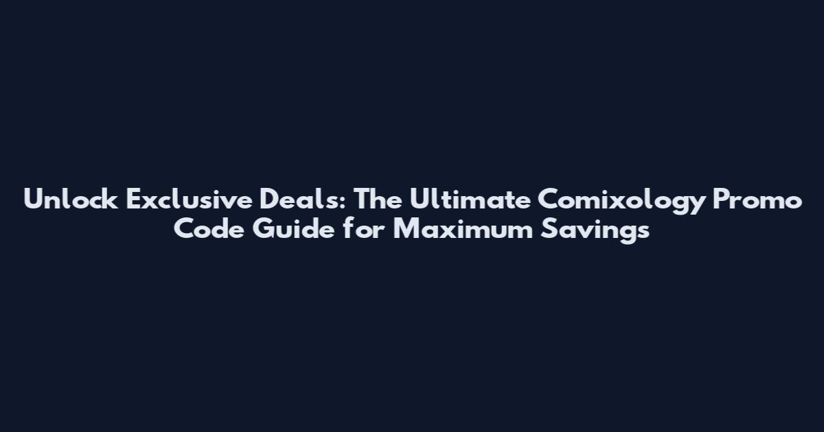 Unlock Exclusive Deals: The Ultimate Comixology Promo Code Guide for Maximum Savings