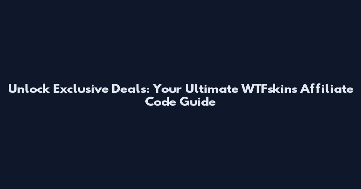 Unlock Exclusive Deals: Your Ultimate WTFskins Affiliate Code Guide