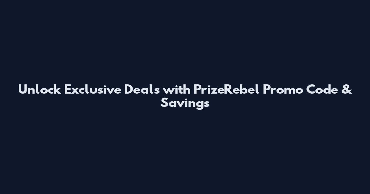 Unlock Exclusive Deals with PrizeRebel Promo Code & Savings
