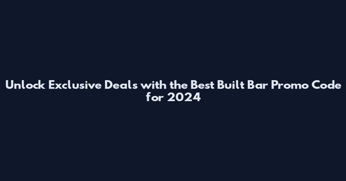 Unlock Exclusive Deals with the Best Built Bar Promo Code for 2024