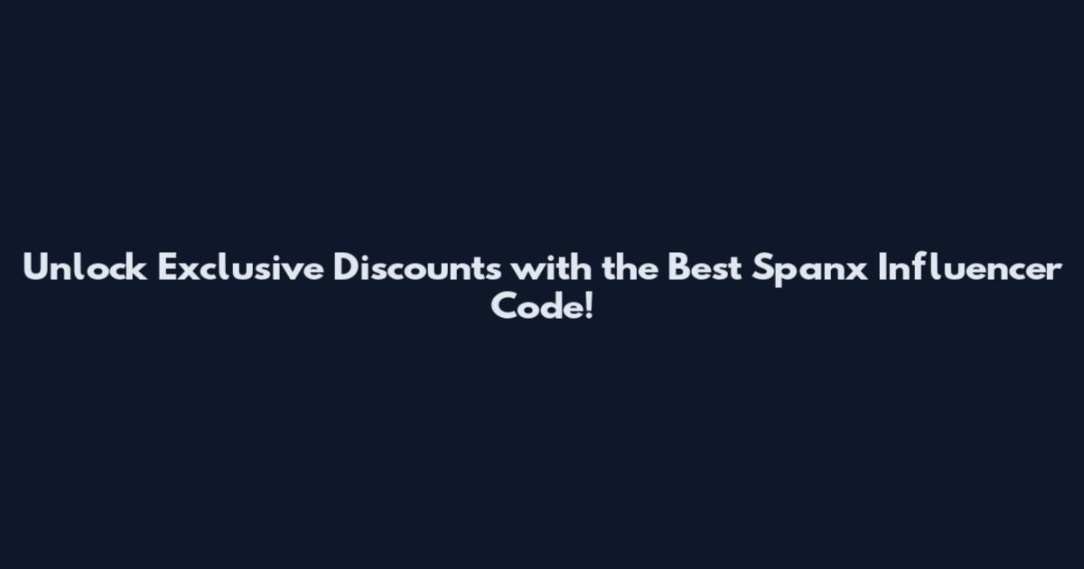 Unlock Exclusive Discounts with the Best Spanx Influencer Code!