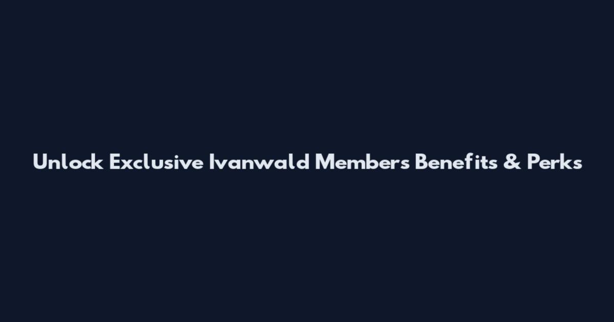 Unlock Exclusive Ivanwald Members Benefits & Perks
