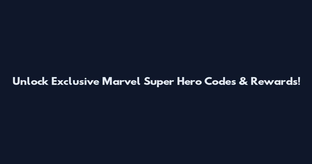 Unlock Exclusive Marvel Super Hero Codes & Rewards!