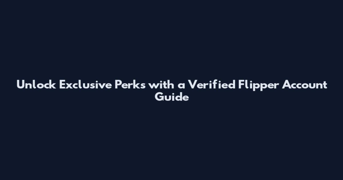 Unlock Exclusive Perks with a Verified Flipper Account Guide