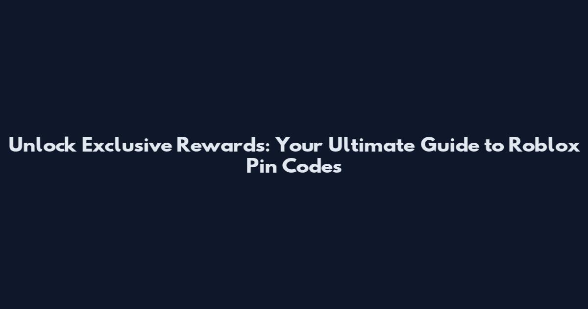 Unlock Exclusive Rewards: Your Ultimate Guide to Roblox Pin Codes
