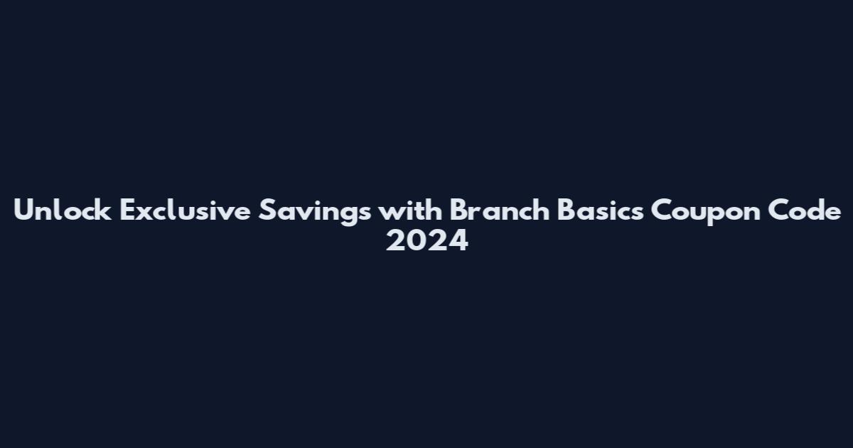 Unlock Exclusive Savings with Branch Basics Coupon Code 2024