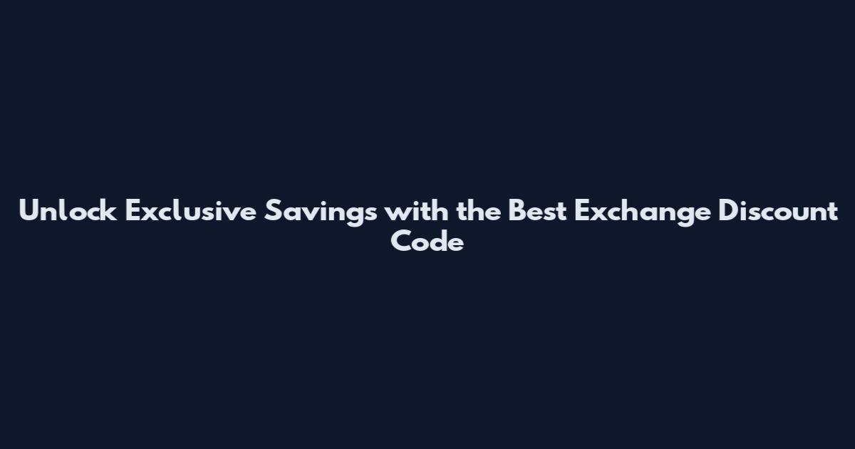 Unlock Exclusive Savings with the Best Exchange Discount Code
