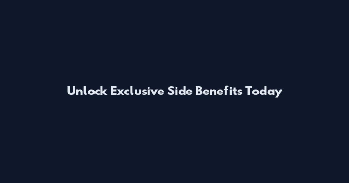 Unlock Exclusive Side Benefits Today