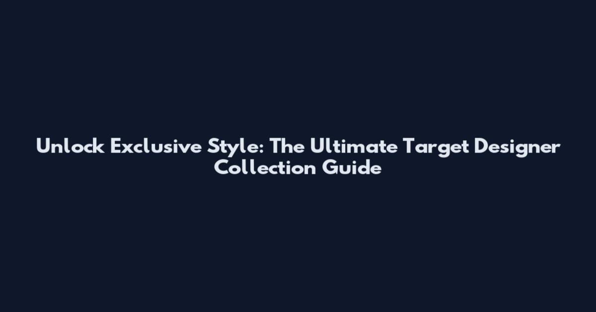 Unlock Exclusive Style: The Ultimate Target Designer Collection Guide