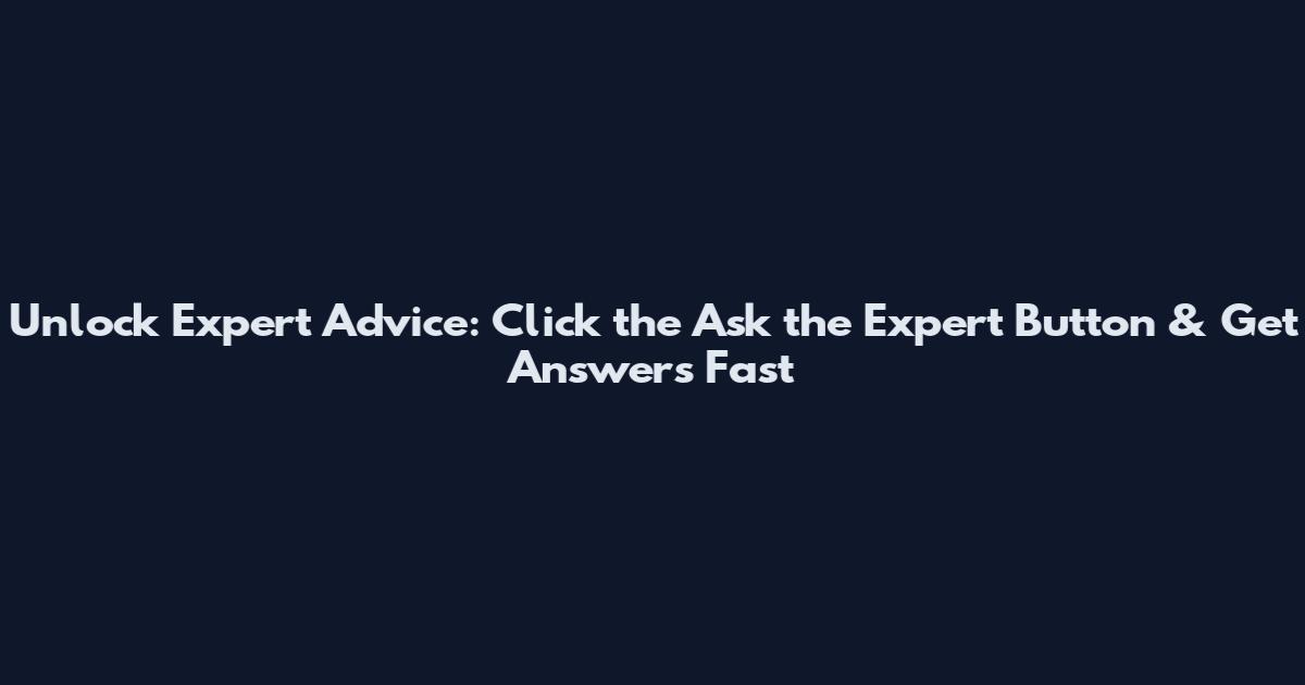 Unlock Expert Advice: Click the Ask the Expert Button & Get Answers Fast