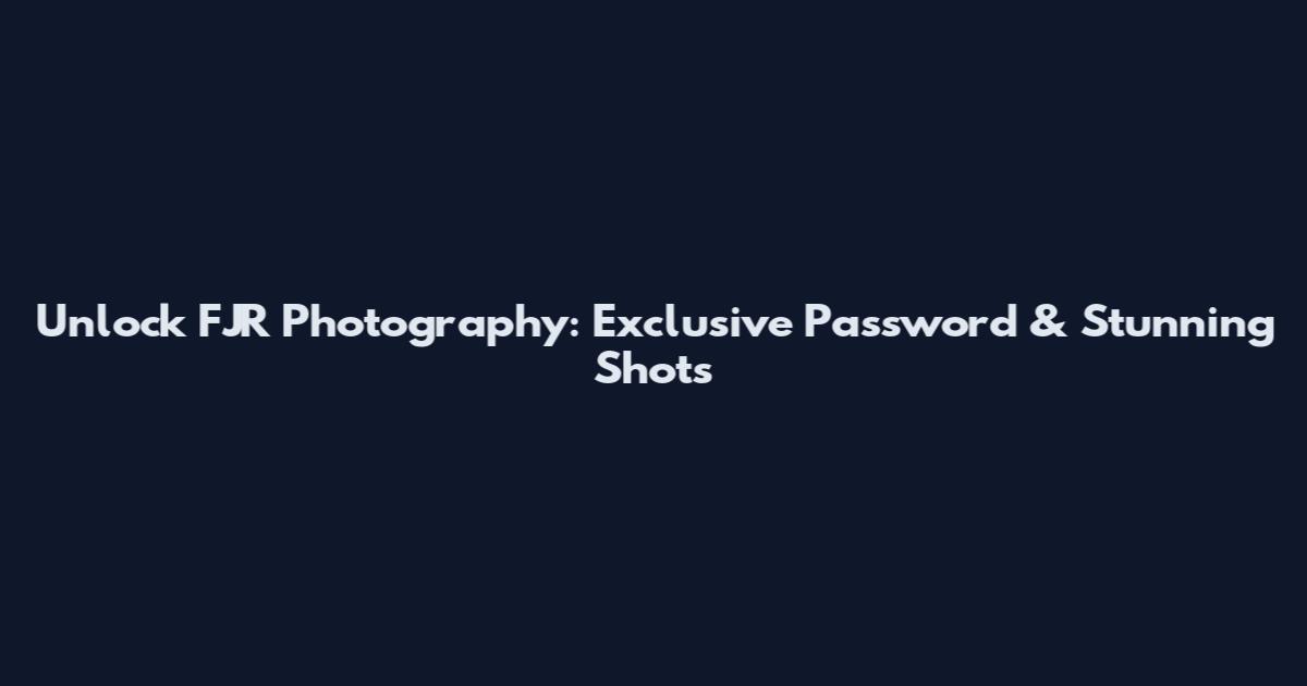 Unlock FJR Photography: Exclusive Password & Stunning Shots