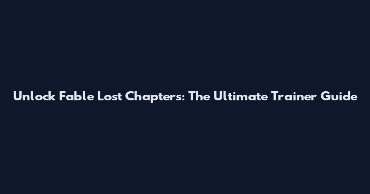 Unlock Fable Lost Chapters: The Ultimate Trainer Guide