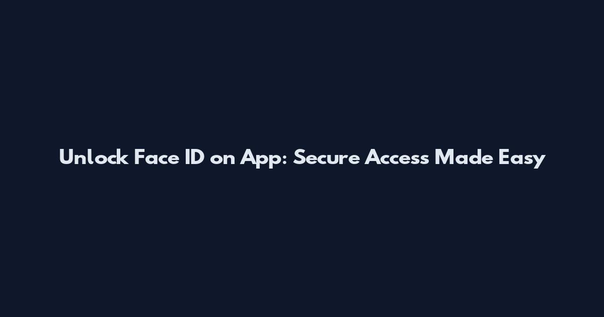 Unlock Face ID on App: Secure Access Made Easy