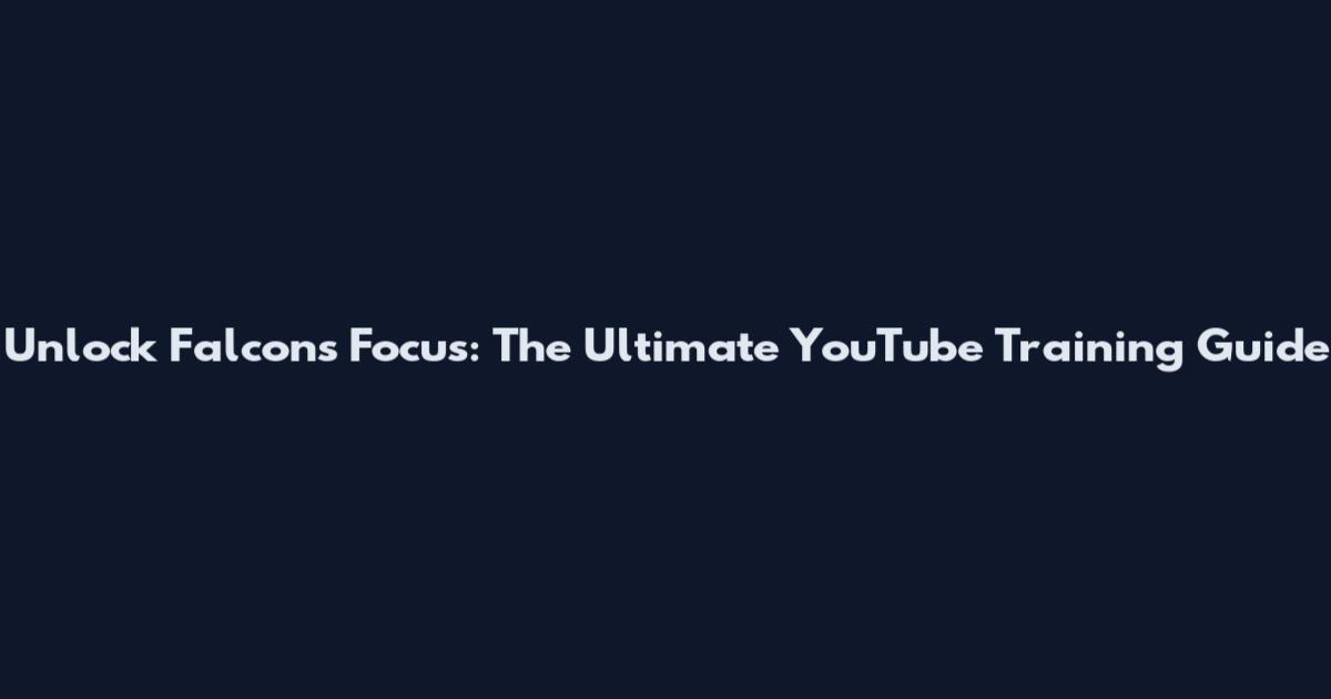 Unlock Falcons Focus: The Ultimate YouTube Training Guide