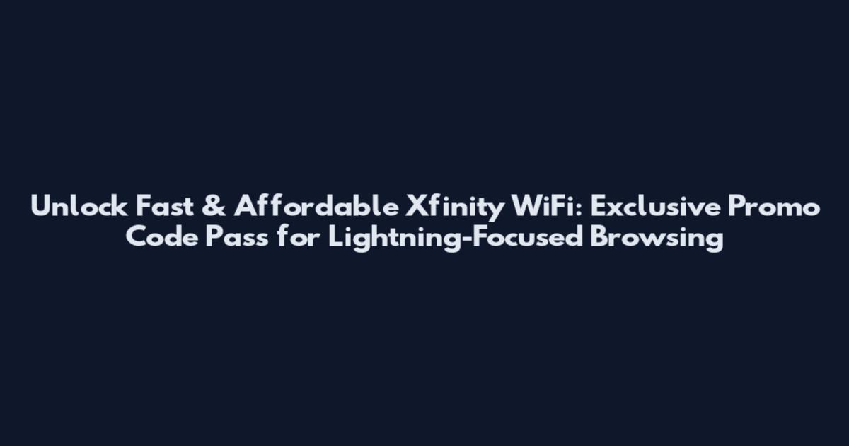 Unlock Fast & Affordable Xfinity WiFi: Exclusive Promo Code Pass for Lightning-Focused Browsing