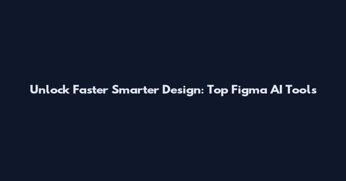 Unlock Faster Smarter Design: Top Figma AI Tools