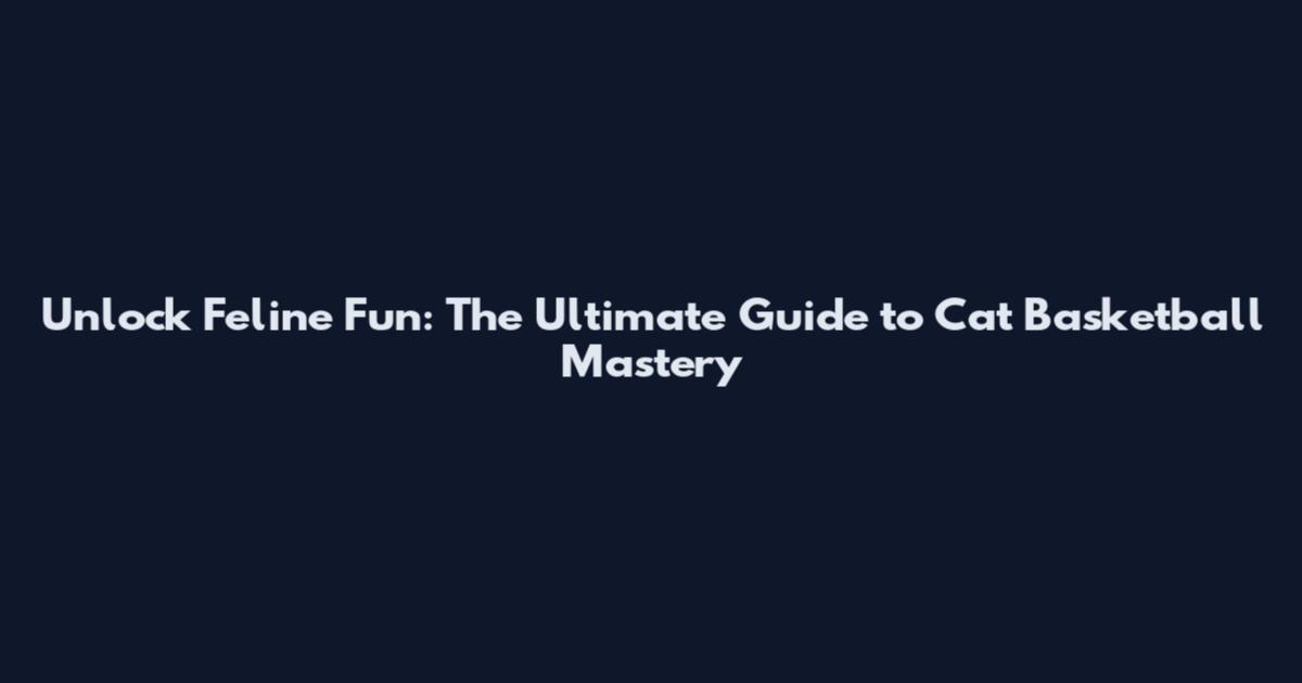Unlock Feline Fun: The Ultimate Guide to Cat Basketball Mastery