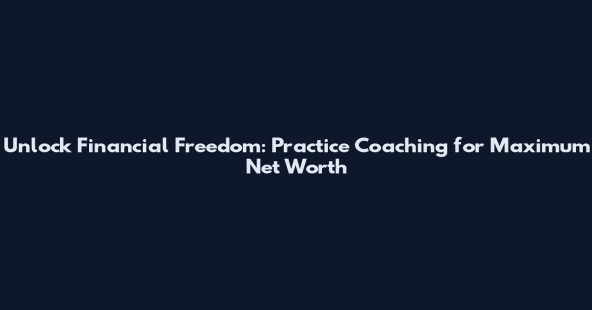 Unlock Financial Freedom: Practice Coaching for Maximum Net Worth