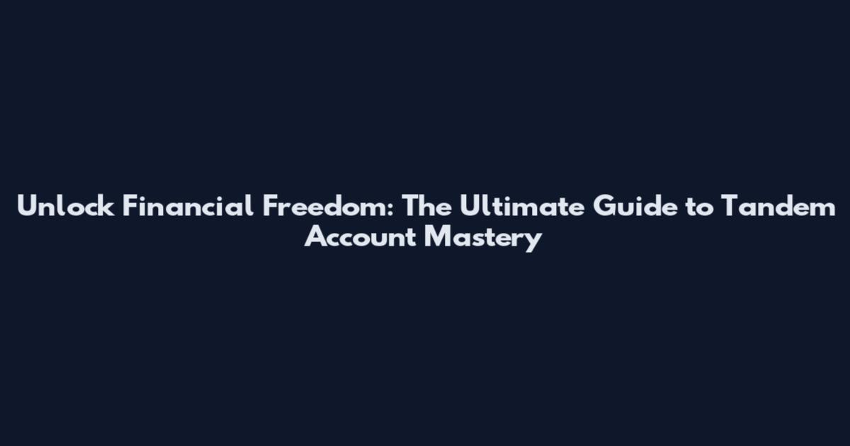 Unlock Financial Freedom: The Ultimate Guide to Tandem Account Mastery