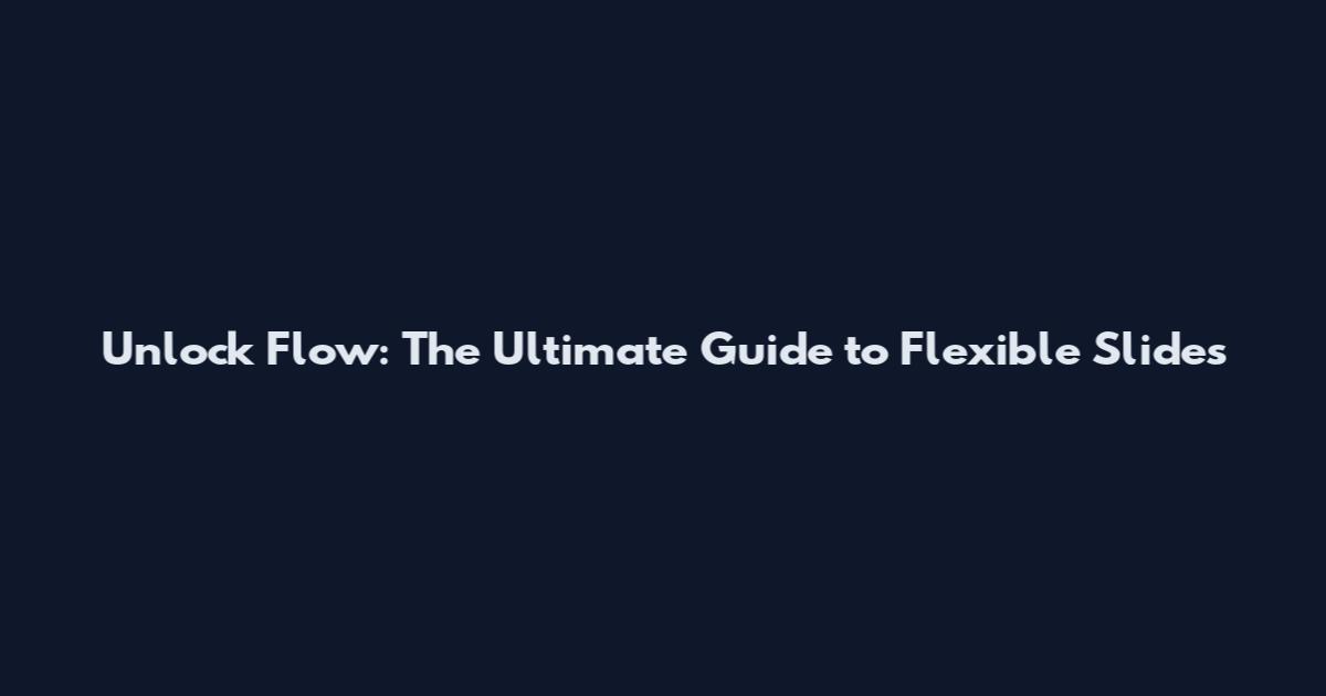 Unlock Flow: The Ultimate Guide to Flexible Slides