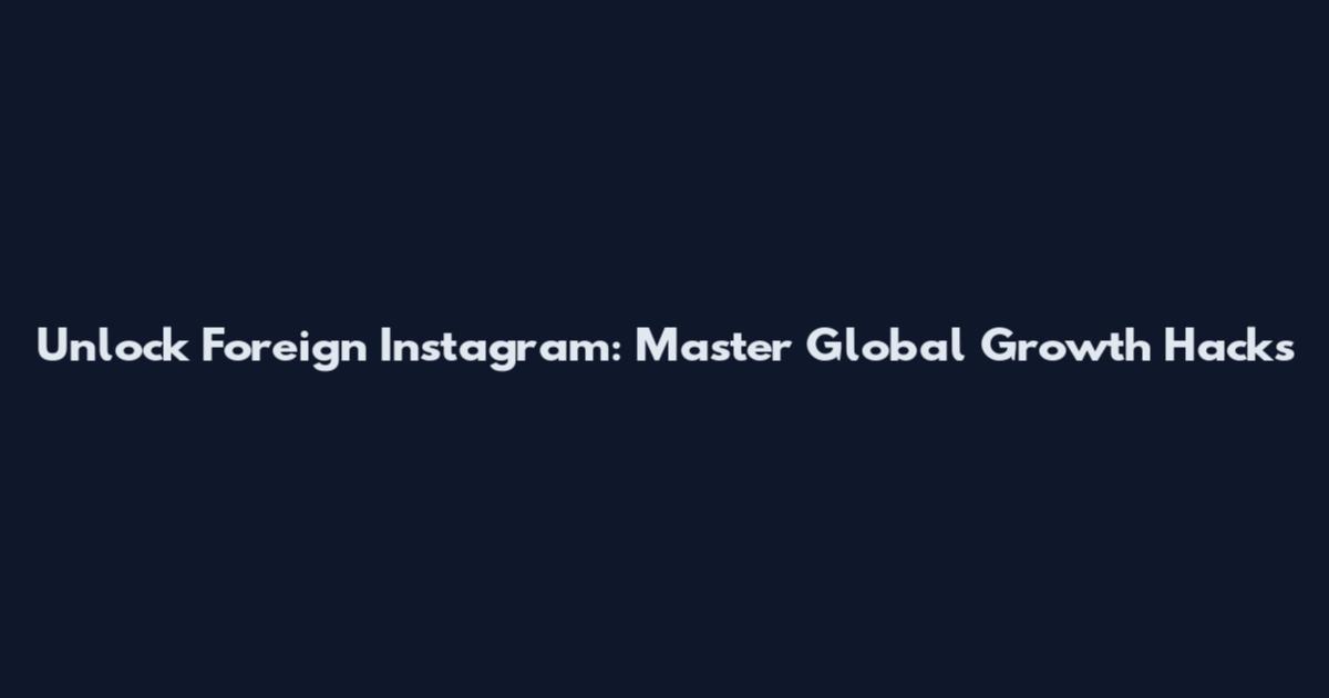 Unlock Foreign Instagram: Master Global Growth Hacks