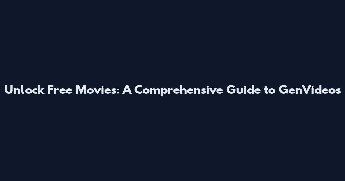 Unlock Free Movies: A Comprehensive Guide to GenVideos