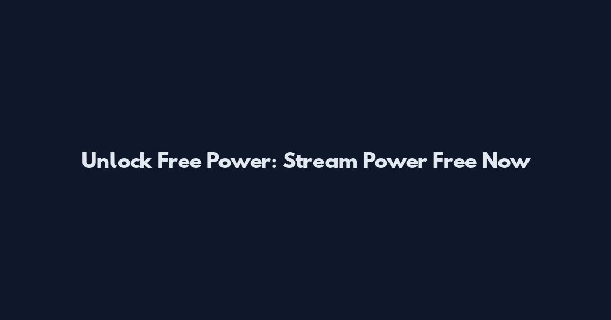 Unlock Free Power: Stream Power Free Now